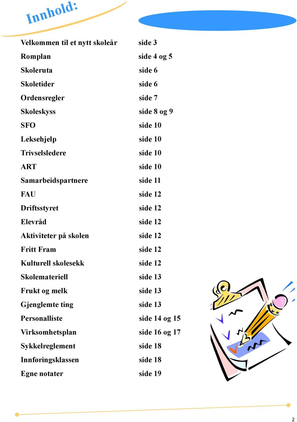 side 12 Aktiviteter på skolen side 12 Fritt Fram side 12 Kulturell skolesekk side 12 Skolemateriell side 13 Frukt og melk side 13 Gjenglemte