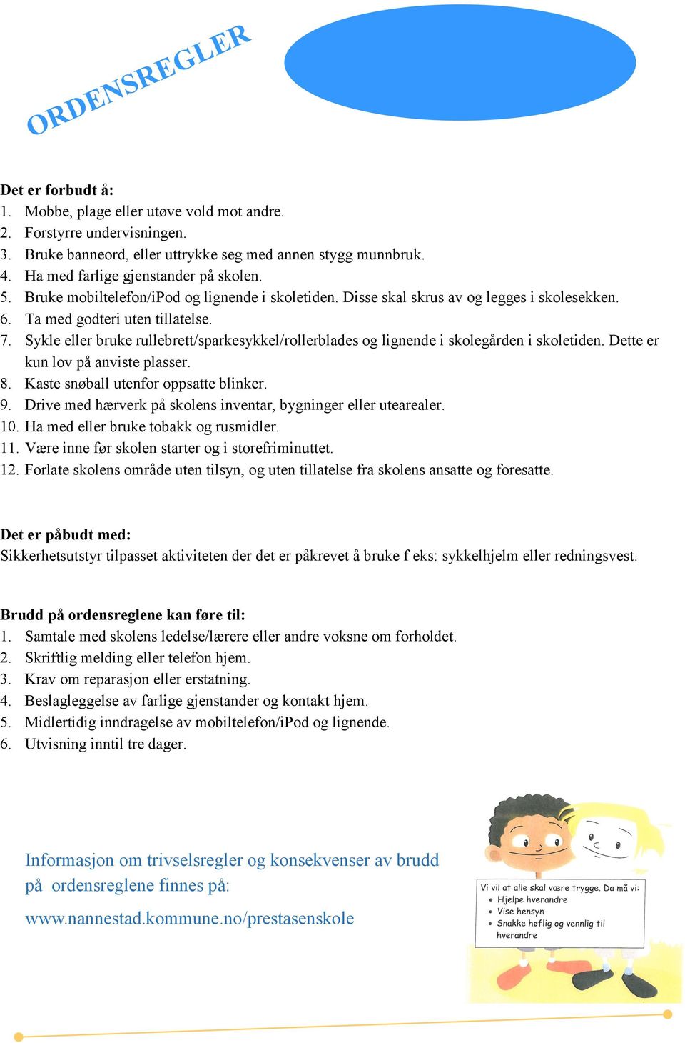 Sykle eller bruke rullebrett/sparkesykkel/rollerblades og lignende i skolegården i skoletiden. Dette er kun lov på anviste plasser. 8. Kaste snøball utenfor oppsatte blinker. 9.