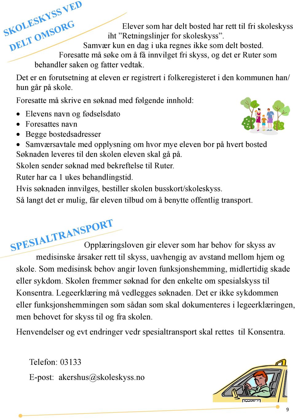 SKOLESKYSS VED DELT OMSORG Det er en forutsetning at eleven er registrert i folkeregisteret i den kommunen han/ hun går på skole.