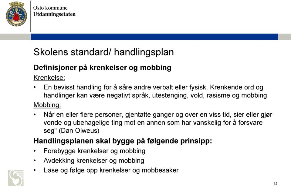 Mobbing: Når en eller flere personer, gjentatte ganger og over en viss tid, sier eller gjør vonde og ubehagelige ting mot en annen som har