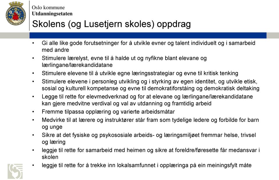 utvikle etisk, sosial og kulturell kompetanse og evne til demokratiforståing og demokratisk deltaking Legge til rette for elevmedverknad og for at elevane og lærlingane/lærekandidatane kan gjere