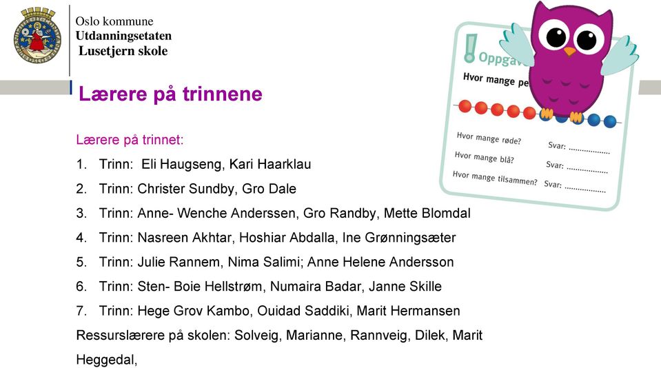 Trinn: Nasreen Akhtar, Hoshiar Abdalla, Ine Grønningsæter 5. Trinn: Julie Rannem, Nima Salimi; Anne Helene Andersson 6.