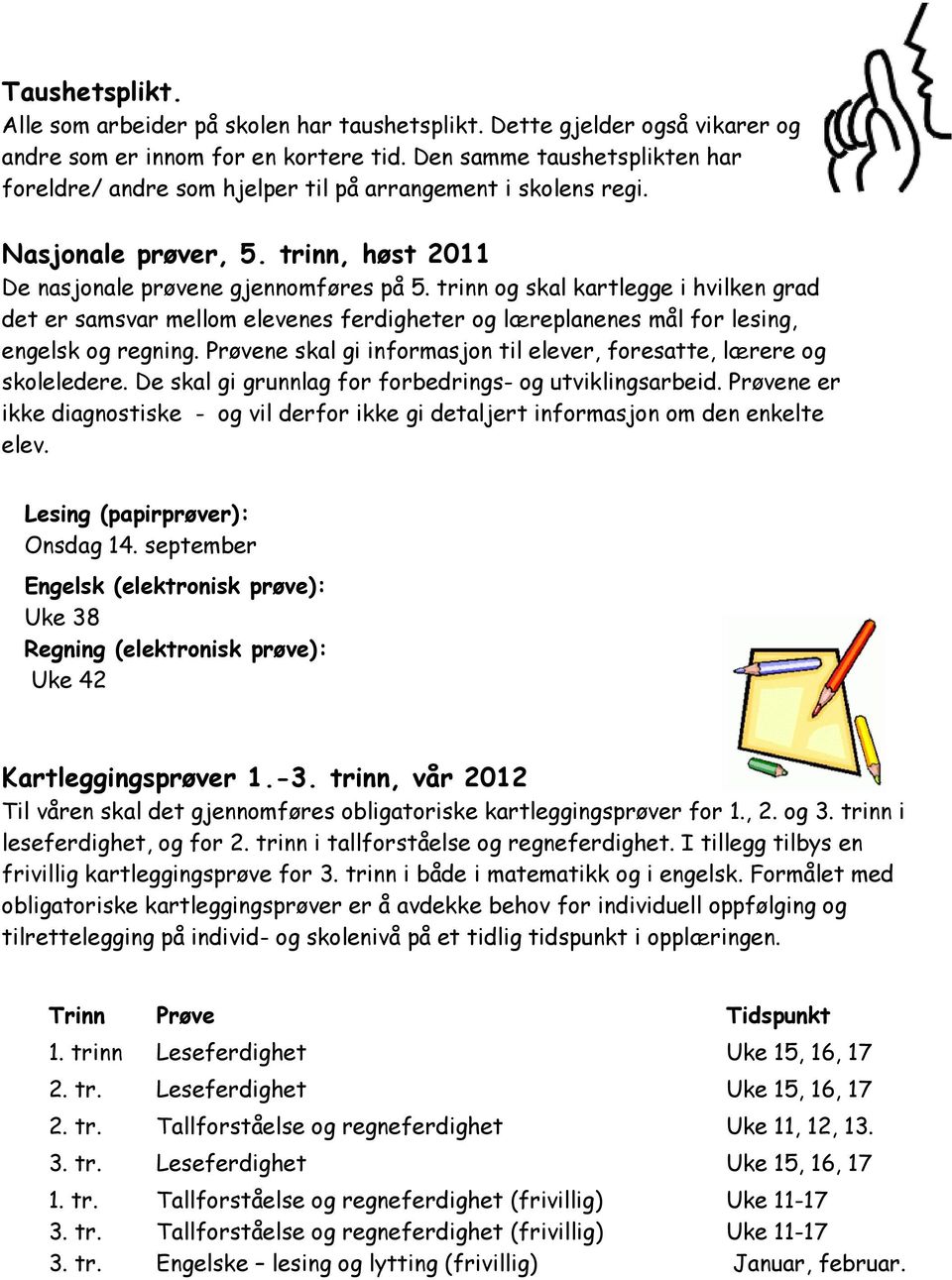 trinn og skal kartlegge i hvilken grad det er samsvar mellom elevenes ferdigheter og læreplanenes mål for lesing, engelsk og regning.