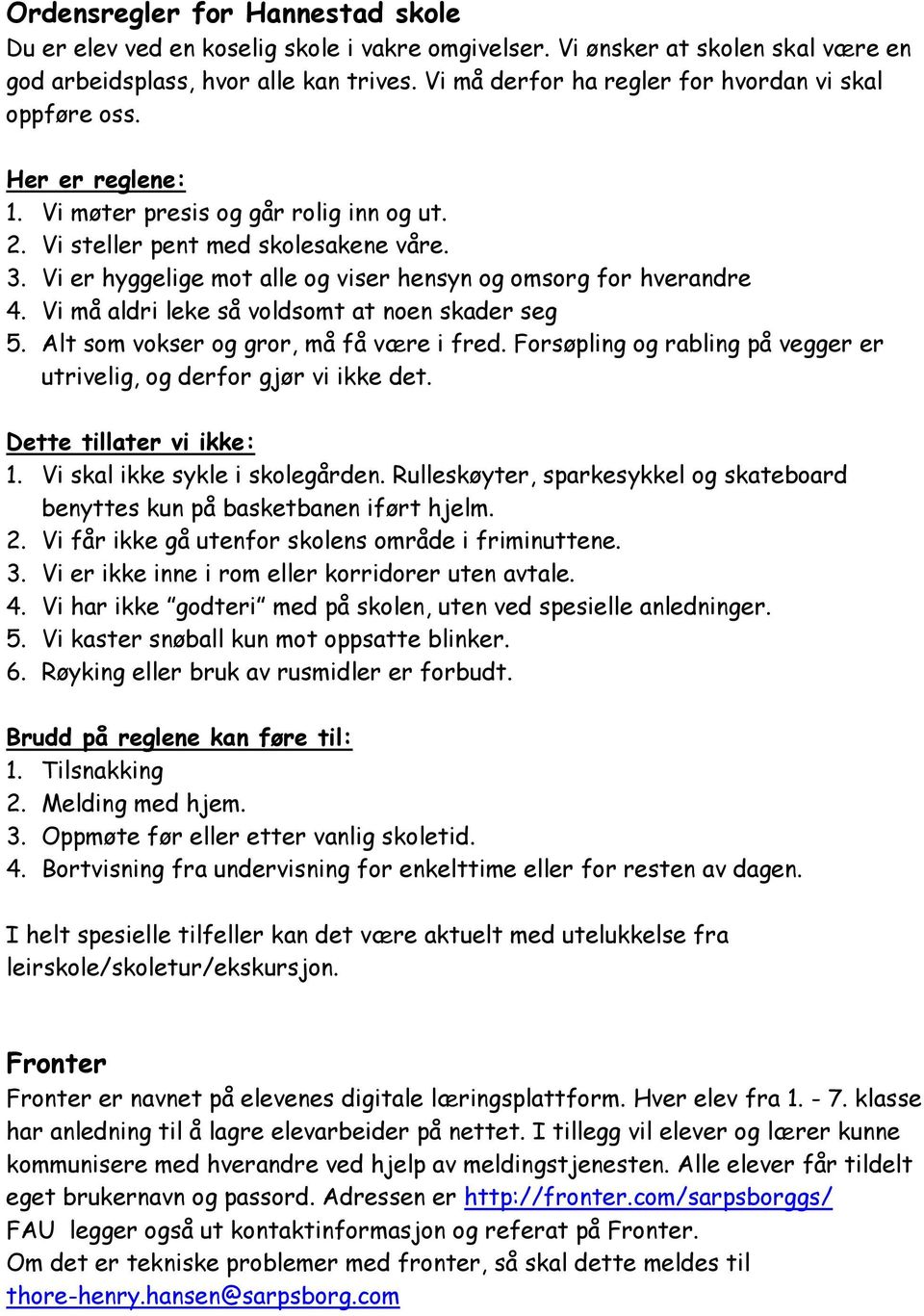 Vi er hyggelige mot alle og viser hensyn og omsorg for hverandre 4. Vi må aldri leke så voldsomt at noen skader seg 5. Alt som vokser og gror, må få være i fred.