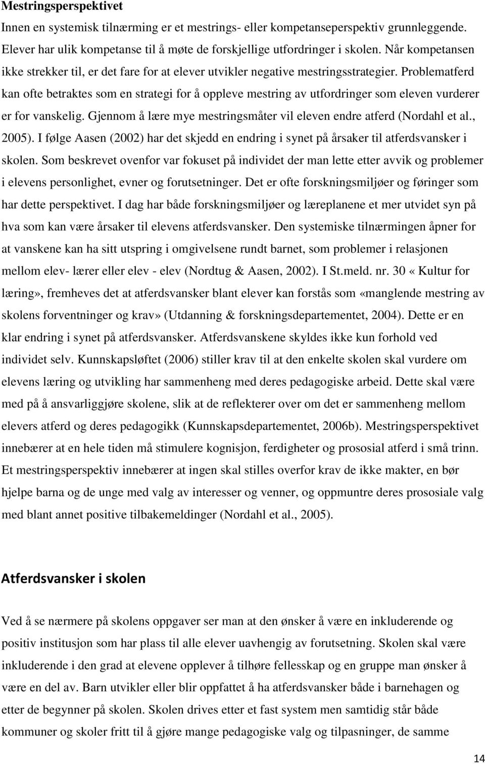 Problematferd kan ofte betraktes som en strategi for å oppleve mestring av utfordringer som eleven vurderer er for vanskelig. Gjennom å lære mye mestringsmåter vil eleven endre atferd (Nordahl et al.