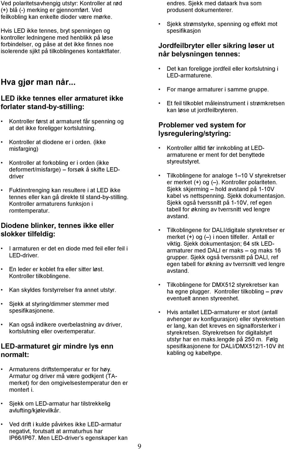 .. LED ikke tennes eller armaturet ikke forlater stand-by-stilling: Kontroller først at armaturet får spenning og at det ikke foreligger kortslutning. Kontroller at diodene er i orden.