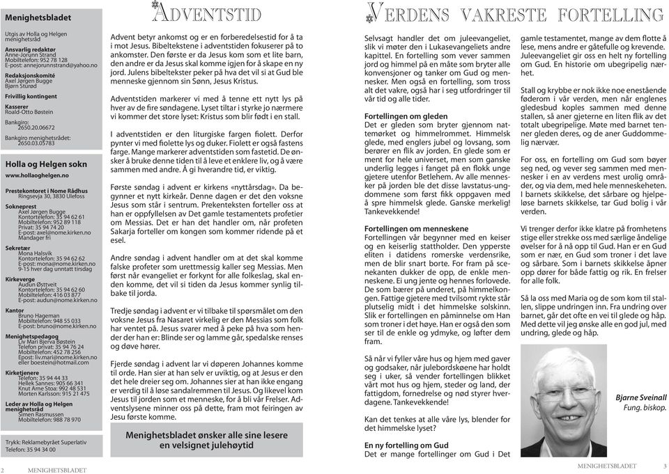 hollaoghelgen.no Prestekontoret i Nome Rådhus Ringsevja 30, 3830 Ulefoss Sokneprest Axel Jørgen Bugge Kontortelefon: 35 94 62 61 Mobiltelefon: 952 89 118 Privat: 35 94 74 20 E-post: axel@nome.kirken.