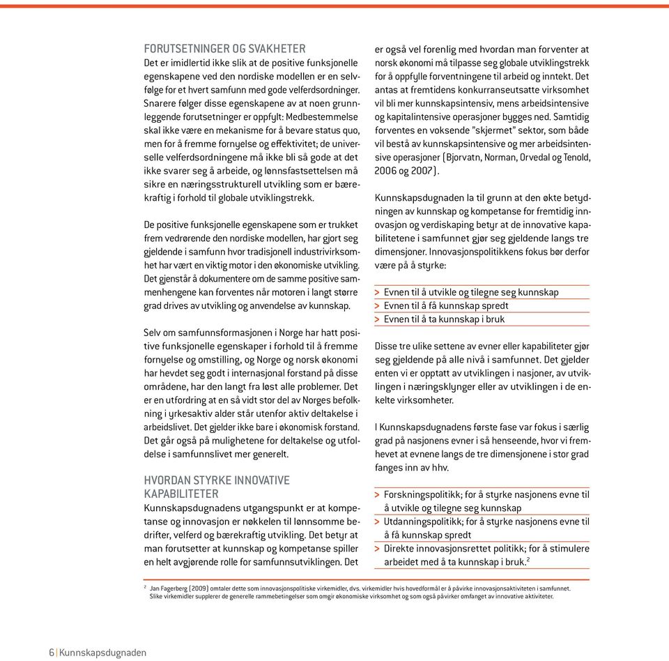 universelle velferdsordningene må ikke bli så gode at det ikke svarer seg å arbeide, og lønnsfastsettelsen må sikre en næringsstrukturell utvikling som er bærekraftig i forhold til globale