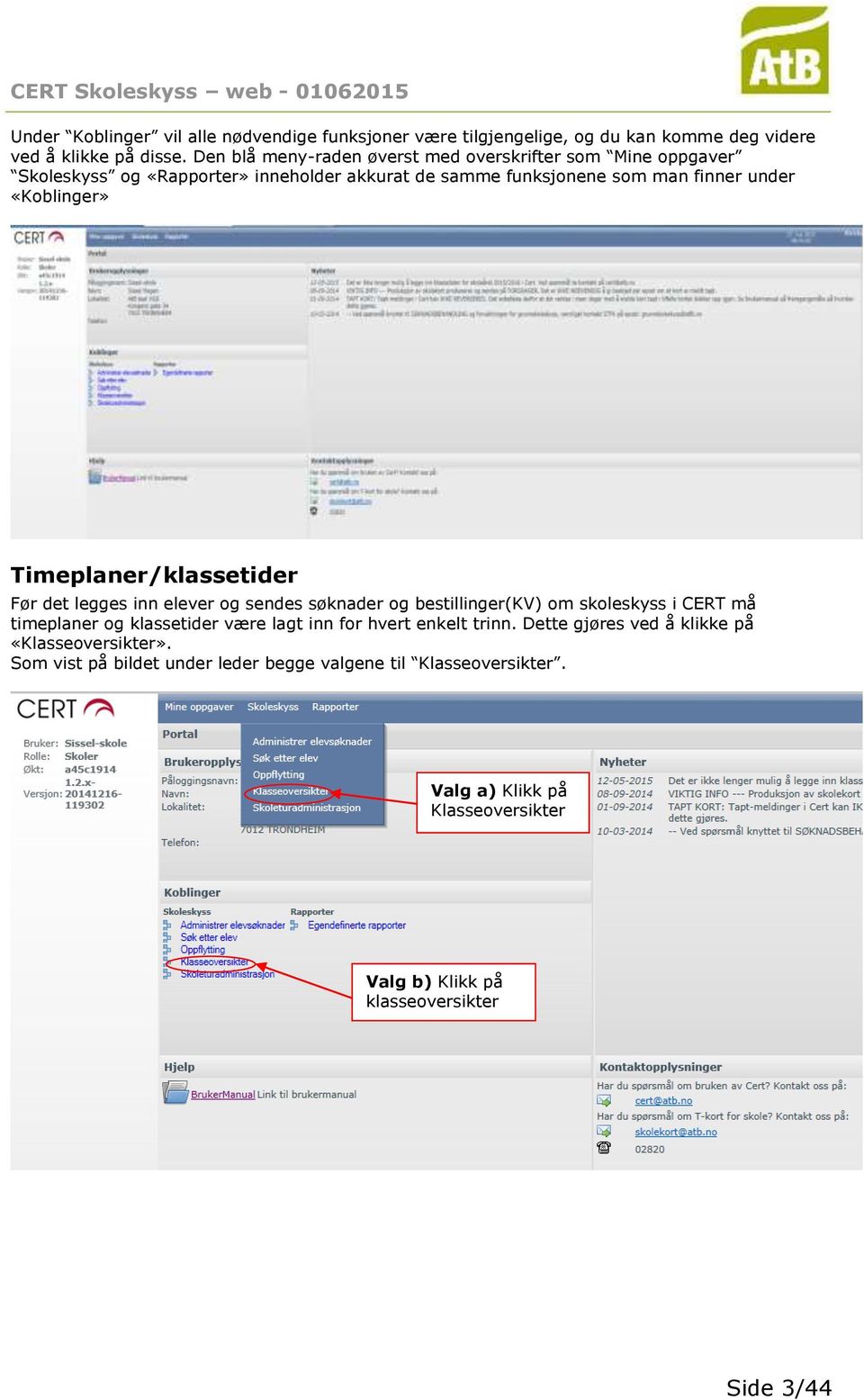 Timeplaner/klassetider Før det legges inn elever og sendes søknader og bestillinger(kv) om skoleskyss i CERT må timeplaner og klassetider være lagt inn for hvert