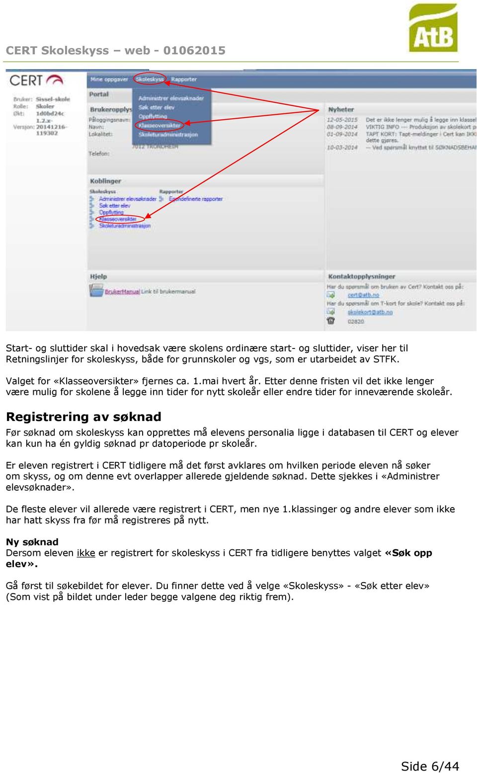 Registrering av søknad Før søknad om skoleskyss kan opprettes må elevens personalia ligge i databasen til CERT og elever kan kun ha én gyldig søknad pr datoperiode pr skoleår.