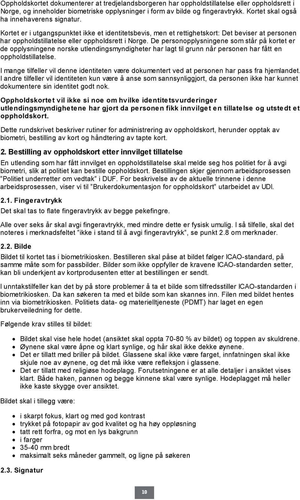 De personopplysningene som står på kortet er de opplysningene norske utlendingsmyndigheter har lagt til grunn når personen har fått en oppholdstillatelse.