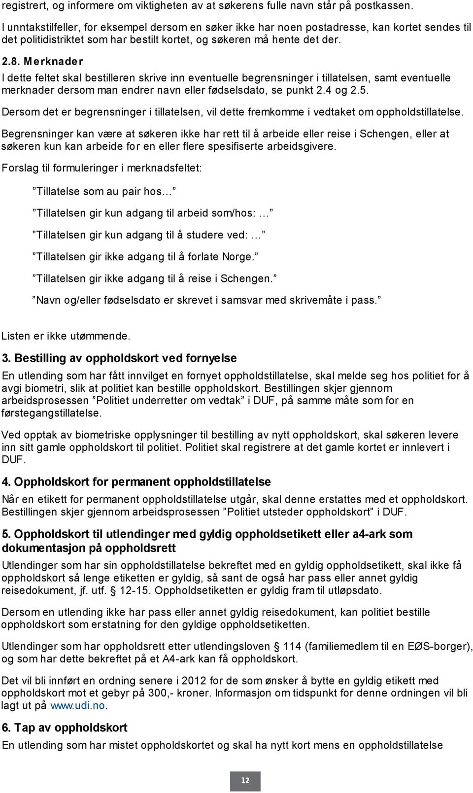 Merknader I dette feltet skal bestilleren skrive inn eventuelle begrensninger i tillatelsen, samt eventuelle merknader dersom man endrer navn eller fødselsdato, se punkt 2.4 og 2.5.