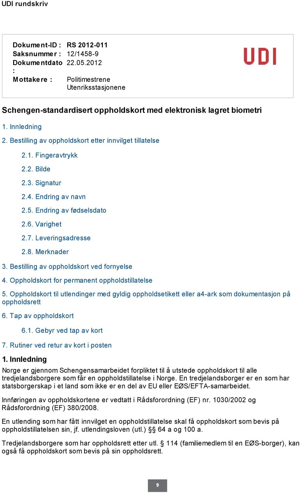 2. Bilde 2.3. Signatur 2.4. Endring av navn 2.5. Endring av fødselsdato 2.6. Varighet 2.7. Leveringsadresse 2.8. Merknader 3. Bestilling av oppholdskort ved fornyelse 4.