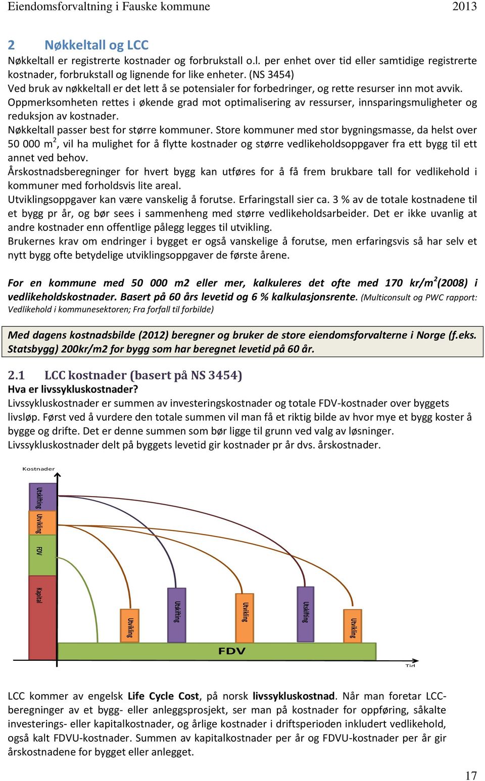 Oppmerksomheten rettes i økende grad mot optimalisering av ressurser, innsparingsmuligheter og reduksjon av kostnader. Nøkkeltall passer best for større kommuner.