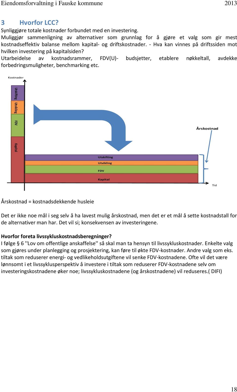 - Hva kan vinnes på driftssiden mot hvilken investering på kapitalsiden? Utarbeidelse av kostnadsrammer, FDV(U)- budsjetter, etablere nøkkeltall, avdekke forbedringsmuligheter, benchmarking etc.