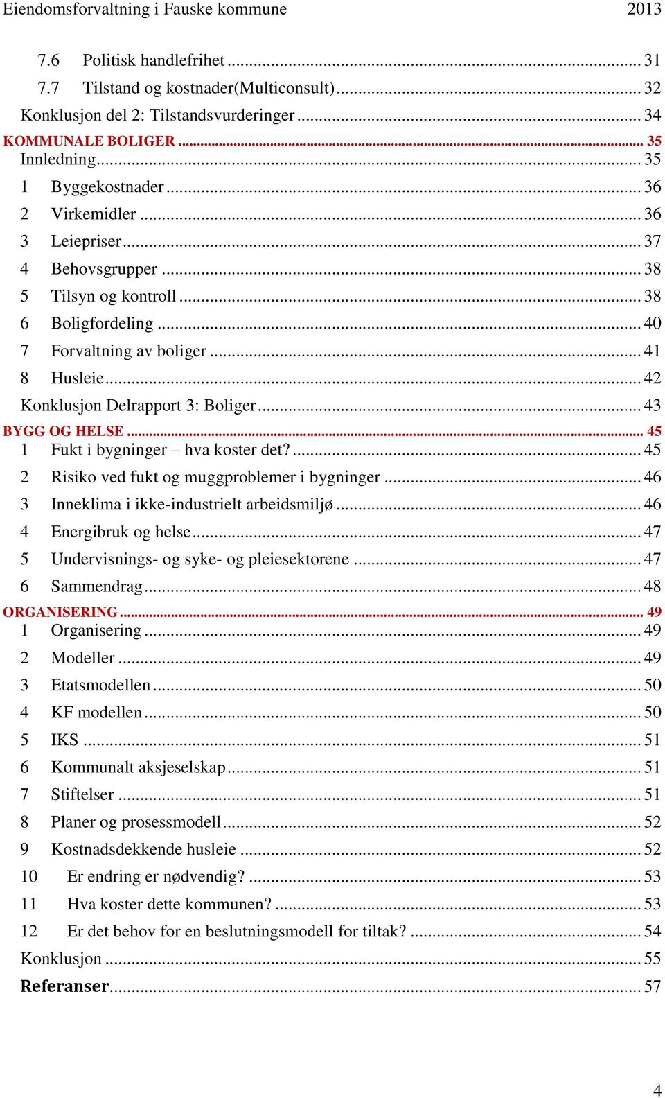 .. 45 1 Fukt i bygninger hva koster det?... 45 2 Risiko ved fukt og muggproblemer i bygninger... 46 3 Inneklima i ikke-industrielt arbeidsmiljø... 46 4 Energibruk og helse.