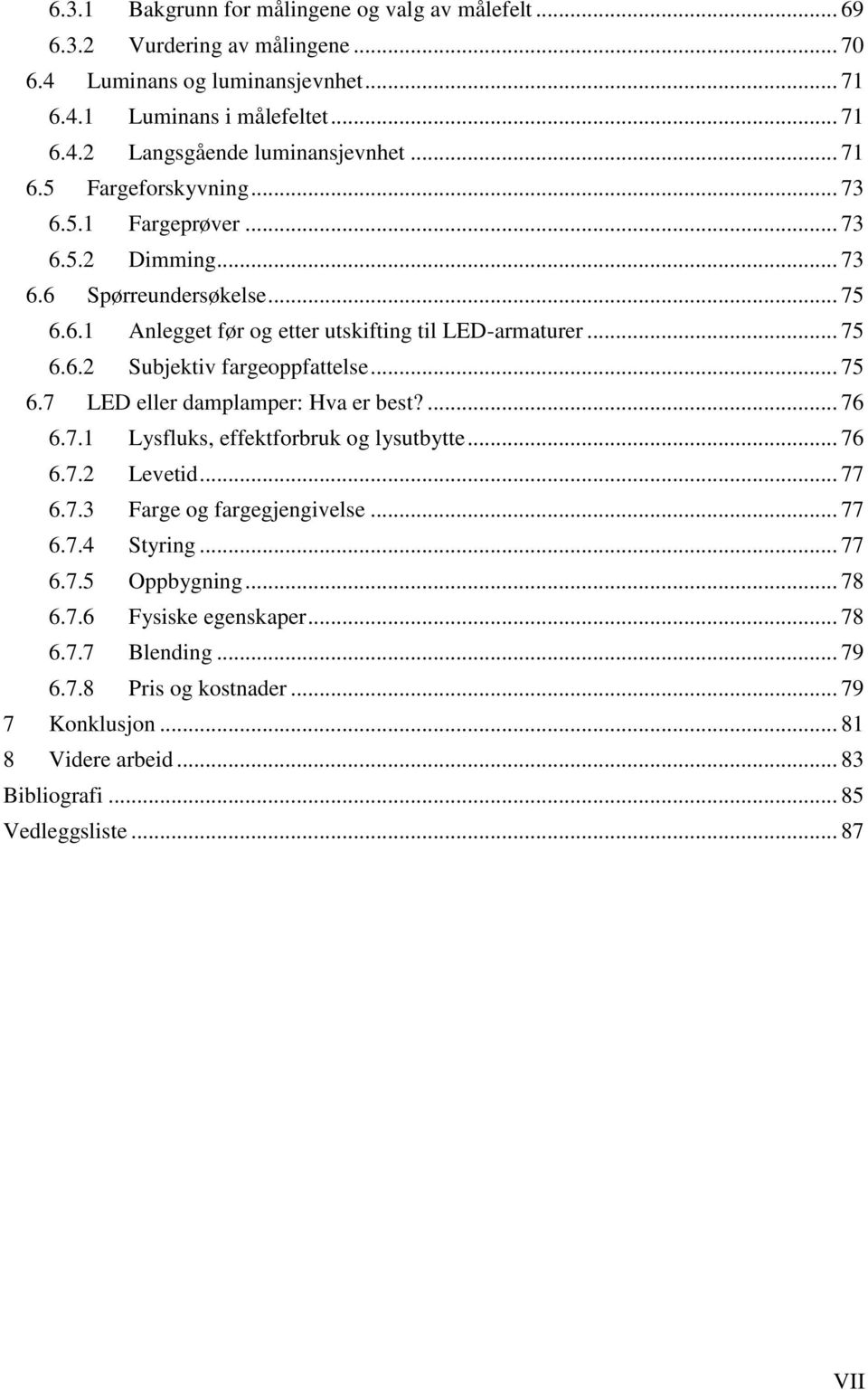 .. 75 6.7 LED eller damplamper: Hva er best?... 76 6.7.1 Lysfluks, effektforbruk og lysutbytte... 76 6.7.2 Levetid... 77 6.7.3 Farge og fargegjengivelse... 77 6.7.4 Styring... 77 6.7.5 Oppbygning.