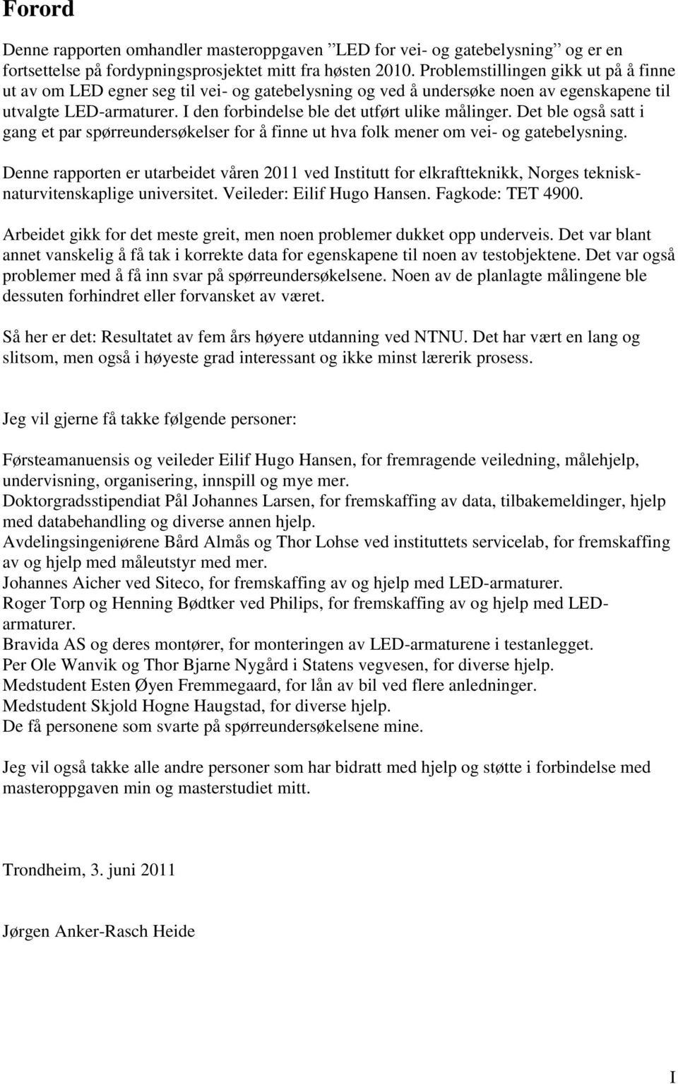 I den forbindelse ble det utført ulike målinger. Det ble også satt i gang et par spørreundersøkelser for å finne ut hva folk mener om vei- og gatebelysning.