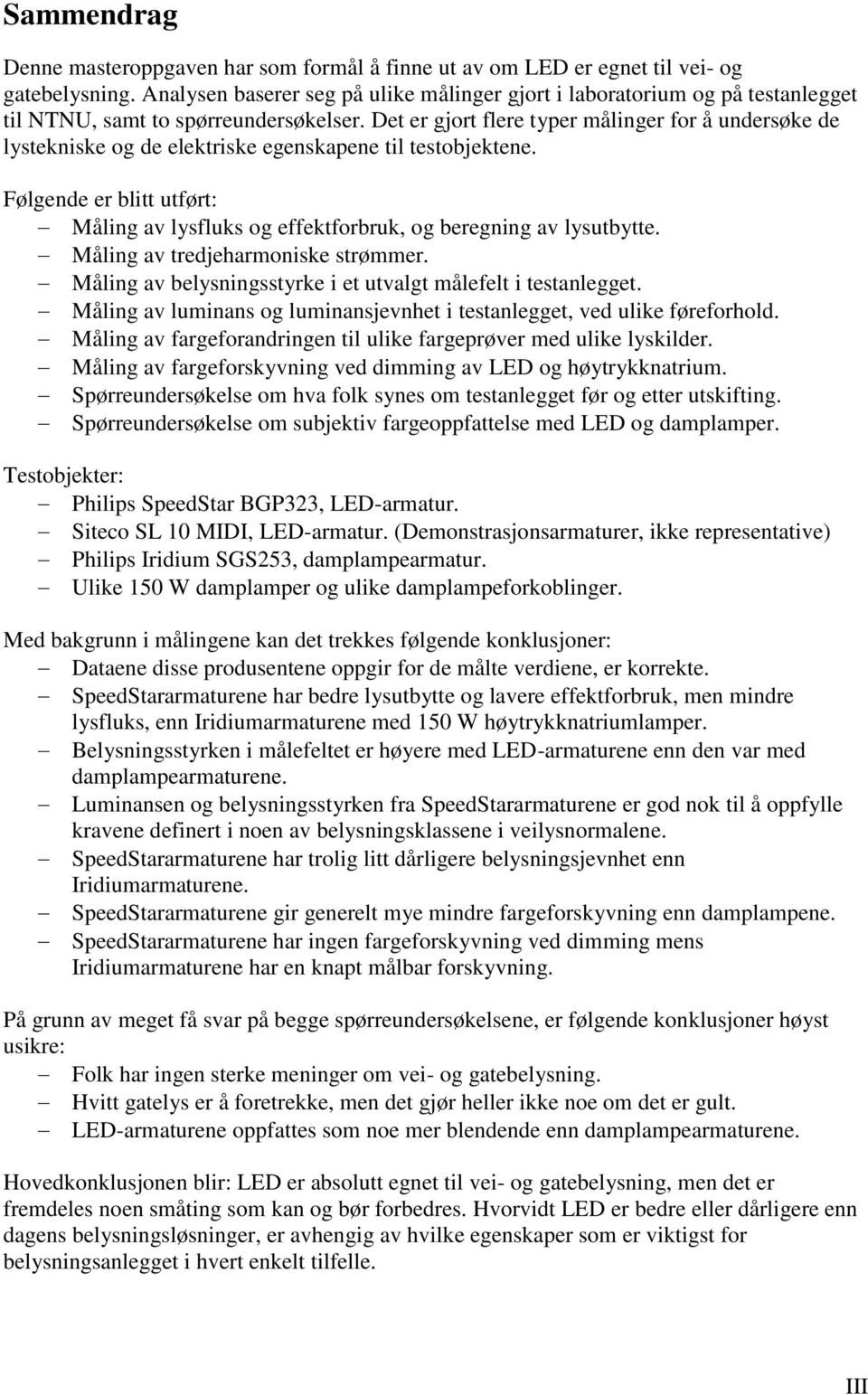 Det er gjort flere typer målinger for å undersøke de lystekniske og de elektriske egenskapene til testobjektene.