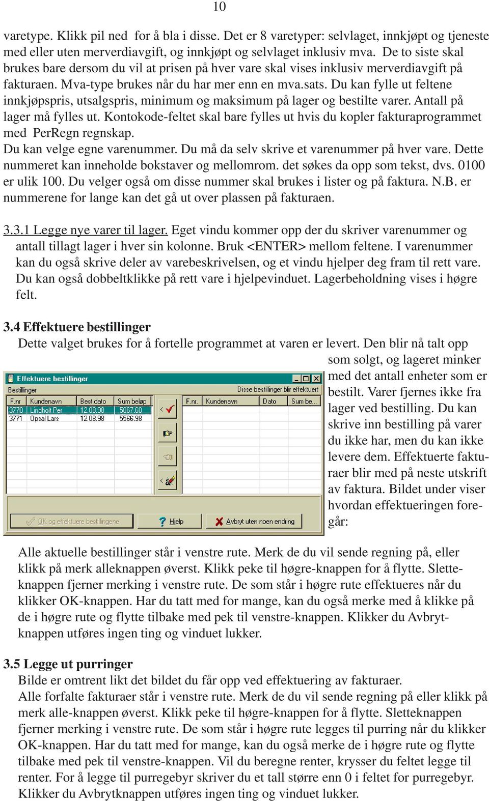 Du kan fylle ut feltene innkjøpspris, utsalgspris, minimum og maksimum på lager og bestilte varer. Antall på lager må fylles ut.