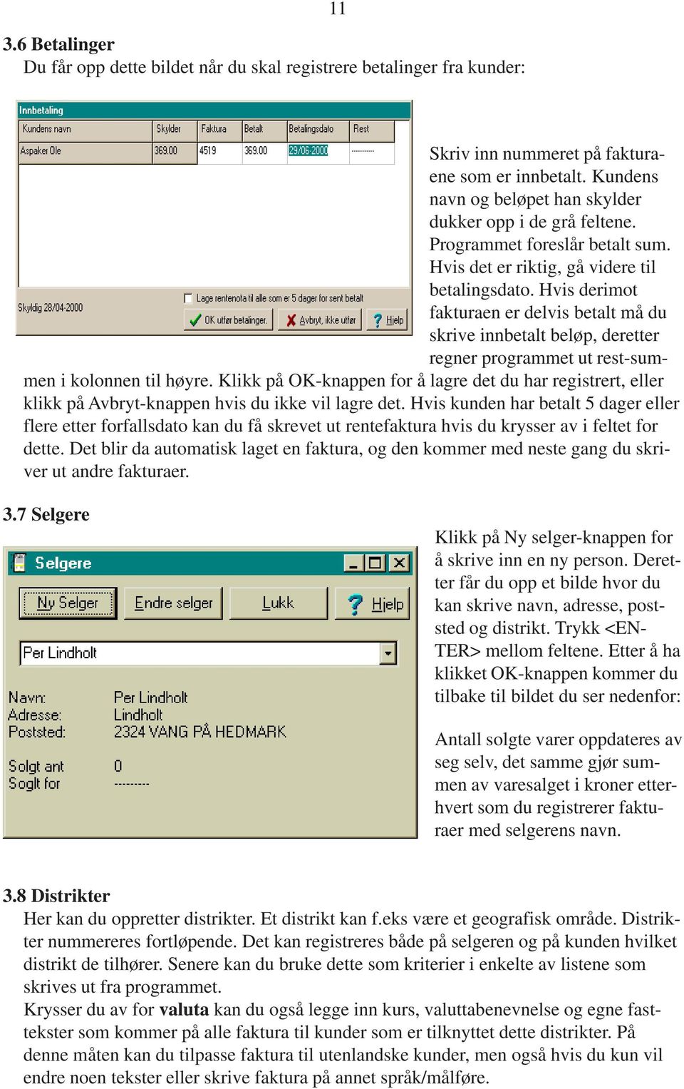 Hvis derimot fakturaen er delvis betalt må du skrive innbetalt beløp, deretter regner programmet ut rest-summen i kolonnen til høyre.