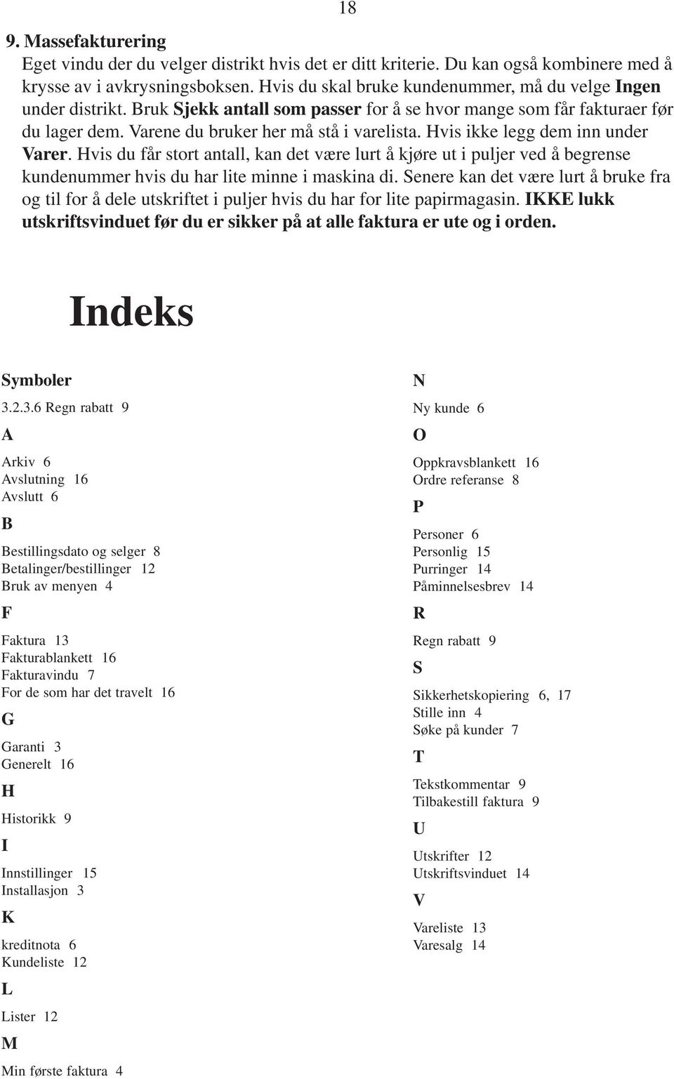 Hvis ikke legg dem inn under Varer. Hvis du får stort antall, kan det være lurt å kjøre ut i puljer ved å begrense kundenummer hvis du har lite minne i maskina di.