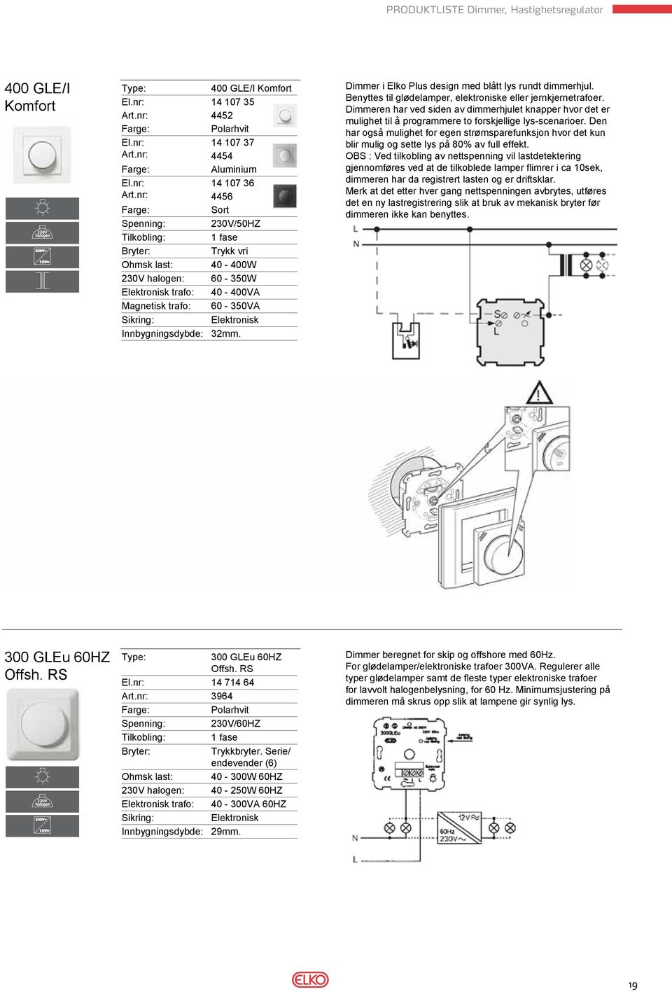 Dimmer i Elko Plus design med blått lys rundt dimmerhjul. Benyttes til glødelamper, elektroniske eller jernkjernetrafoer.