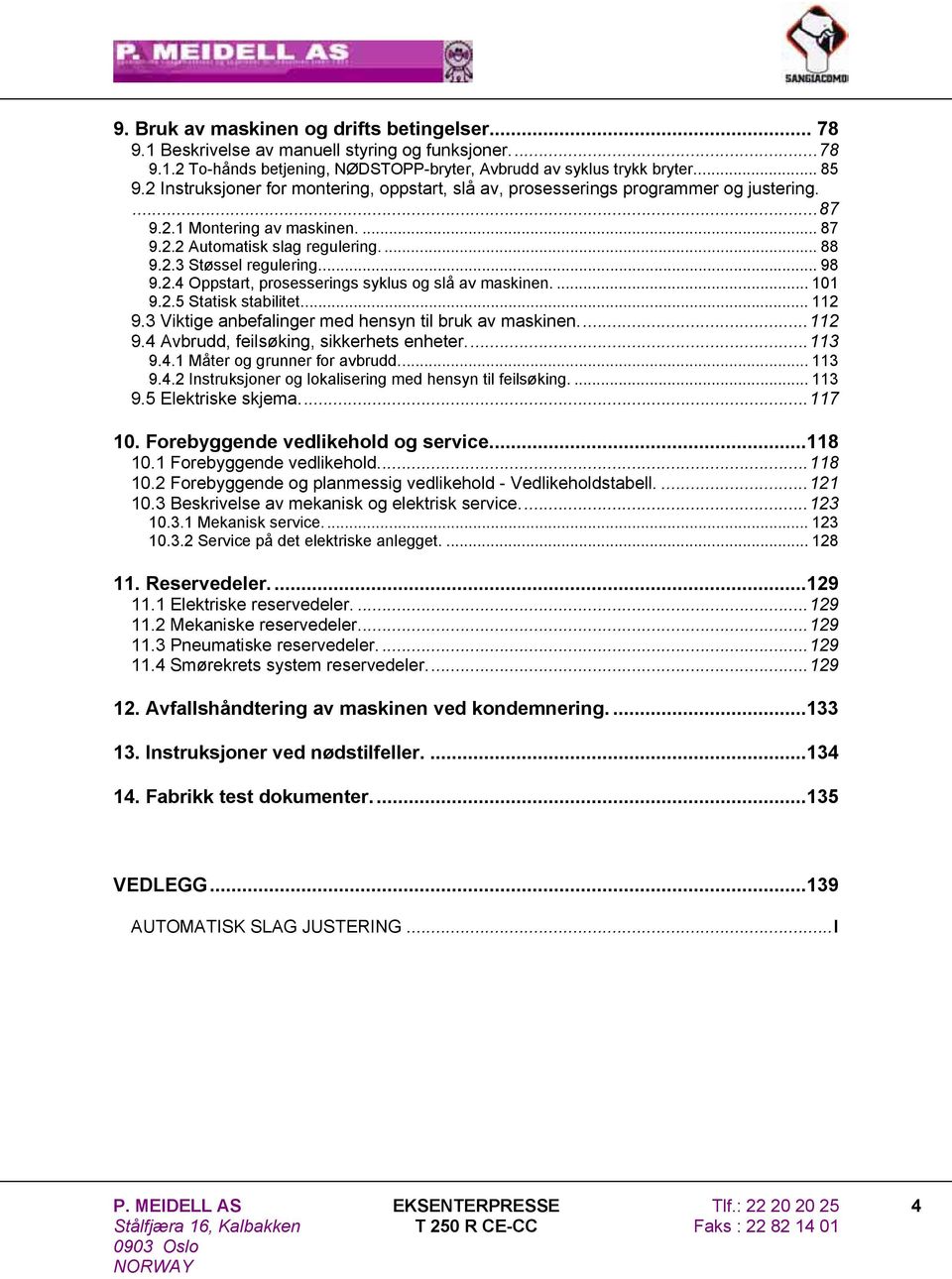 2.4 Oppstart, prosesserings syklus og slå av maskinen.... 101 9.2.5 Statisk stabilitet... 112 9.3 Viktige anbefalinger med hensyn til bruk av maskinen...112 9.4 Avbrudd, feilsøking, sikkerhets enheter.