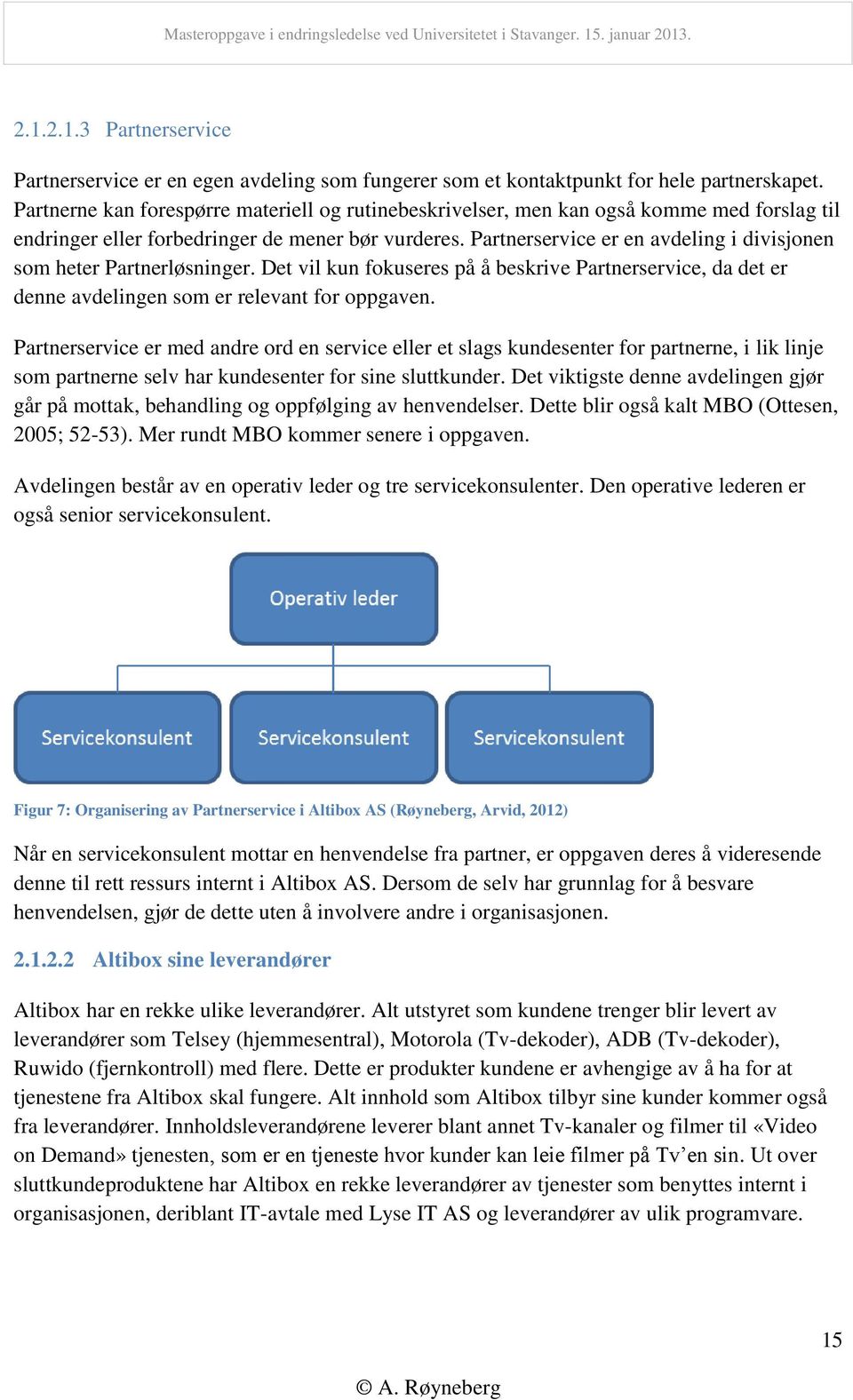 Partnerservice er en avdeling i divisjonen som heter Partnerløsninger. Det vil kun fokuseres på å beskrive Partnerservice, da det er denne avdelingen som er relevant for oppgaven.