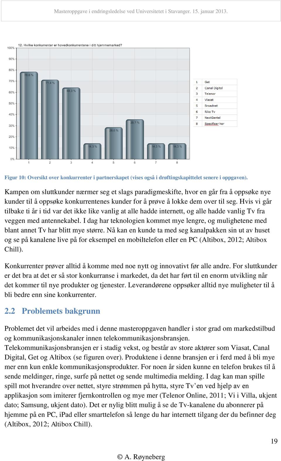 Hvis vi går tilbake ti år i tid var det ikke like vanlig at alle hadde internett, og alle hadde vanlig Tv fra veggen med antennekabel.