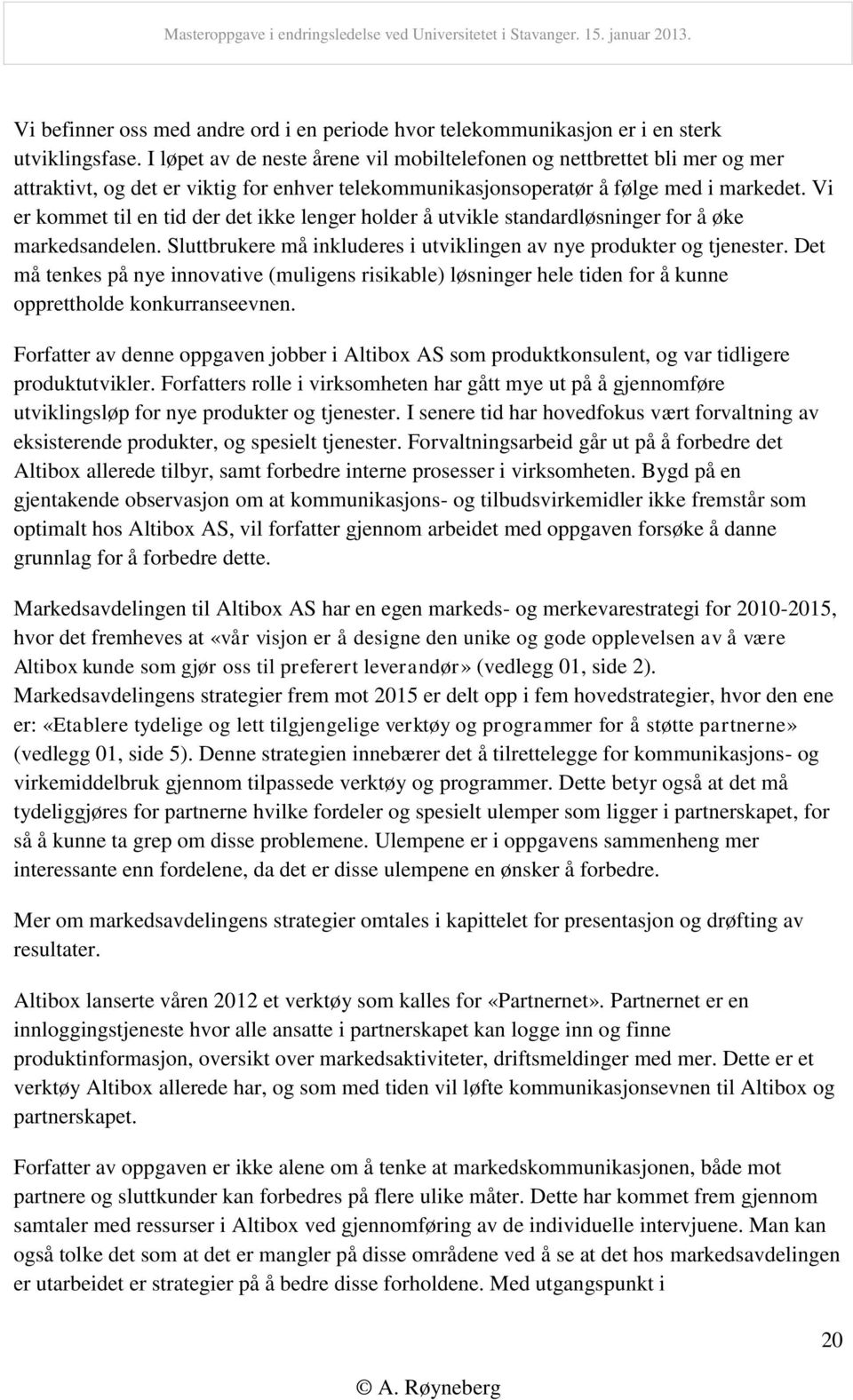 Vi er kommet til en tid der det ikke lenger holder å utvikle standardløsninger for å øke markedsandelen. Sluttbrukere må inkluderes i utviklingen av nye produkter og tjenester.