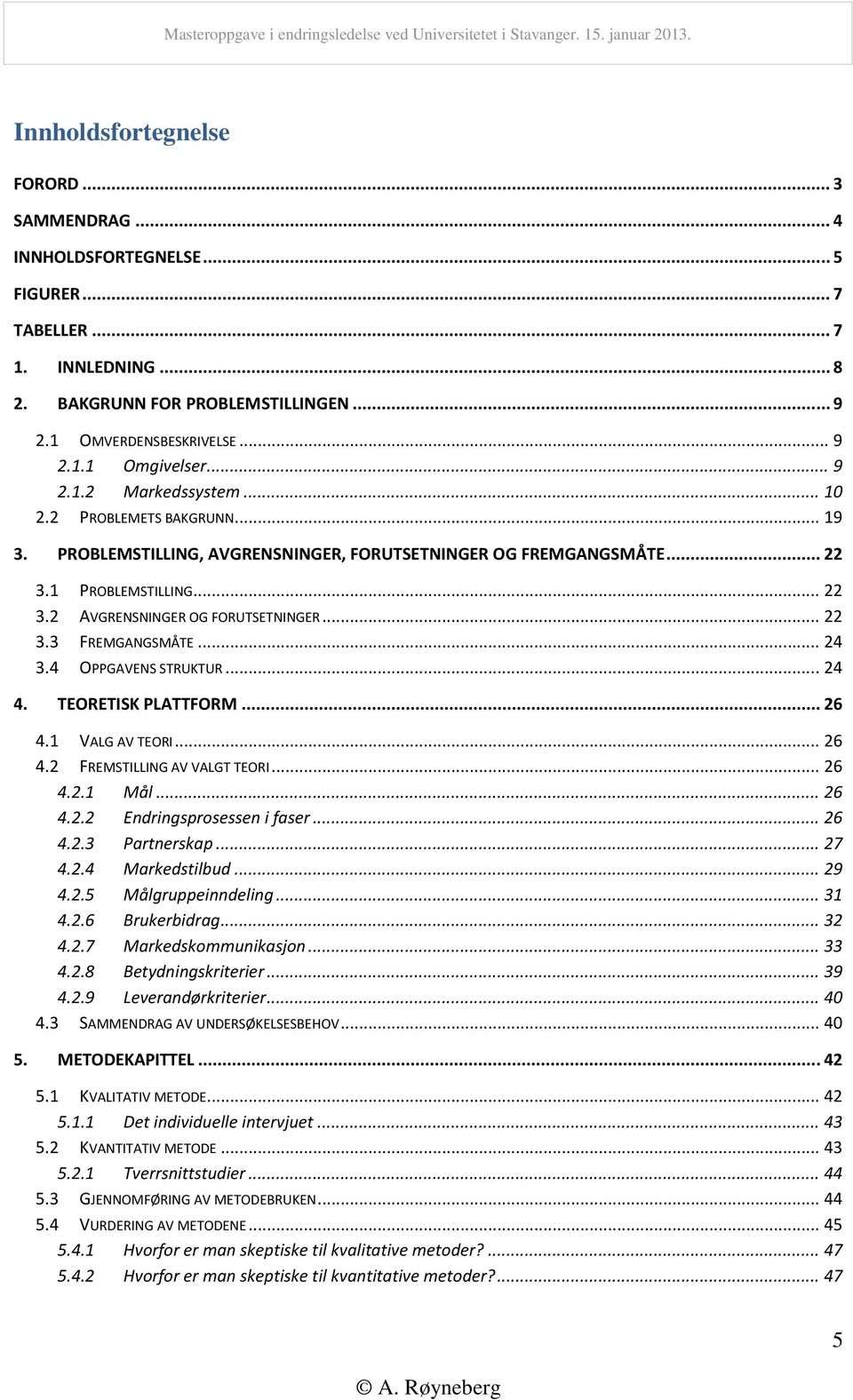 .. 22 3.3 FREMGANGSMÅTE... 24 3.4 OPPGAVENS STRUKTUR... 24 4. TEORETISK PLATTFORM... 26 4.1 VALG AV TEORI... 26 4.2 FREMSTILLING AV VALGT TEORI... 26 4.2.1 Mål... 26 4.2.2 Endringsprosessen i faser.