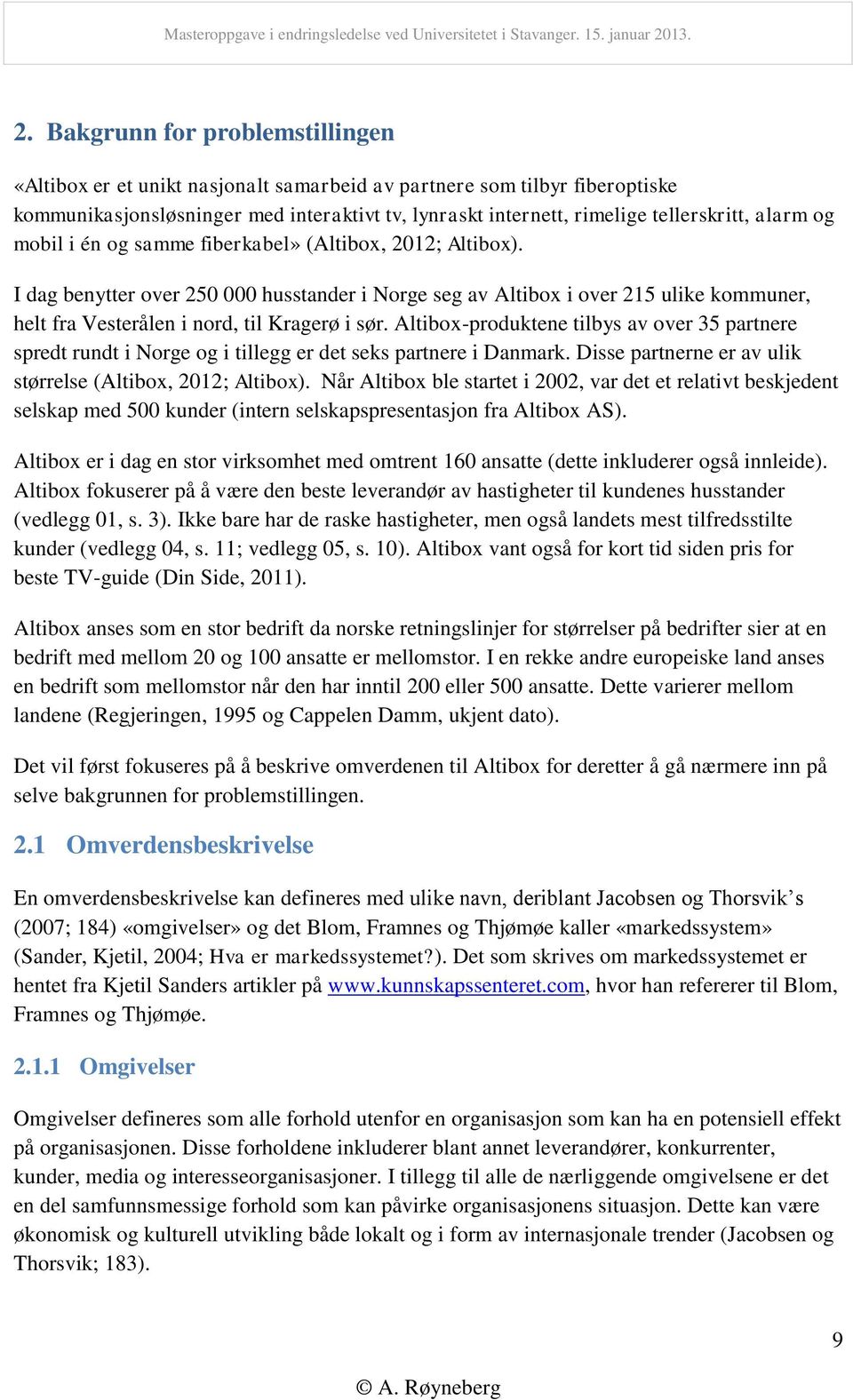 I dag benytter over 250 000 husstander i Norge seg av Altibox i over 215 ulike kommuner, helt fra Vesterålen i nord, til Kragerø i sør.