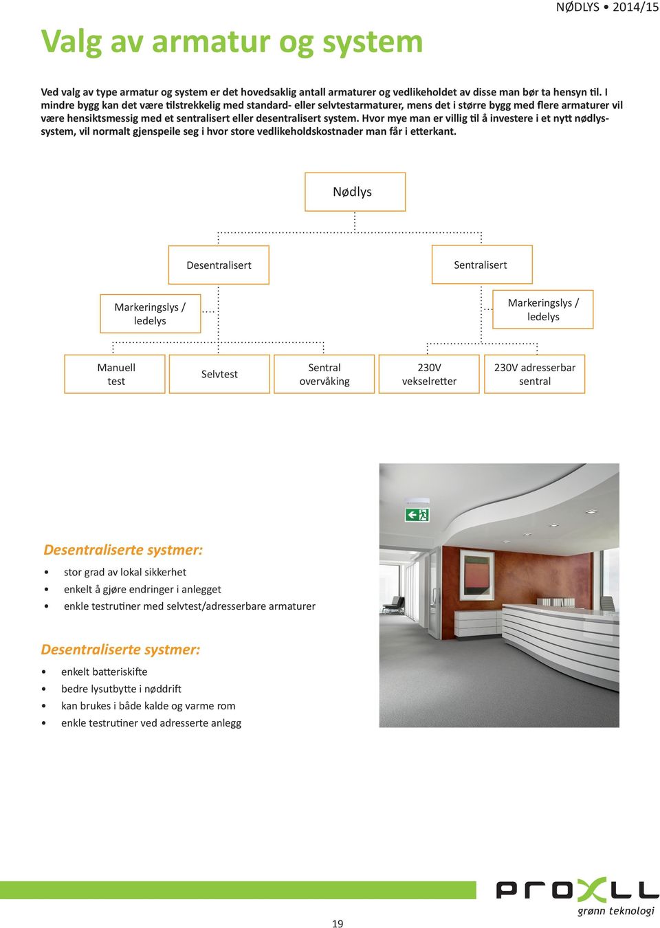 Hvor mye man er villig til å investere i et nytt nødlyssystem, vil normalt gjenspeile seg i hvor store vedlikeholdskostnader man får i etterkant.