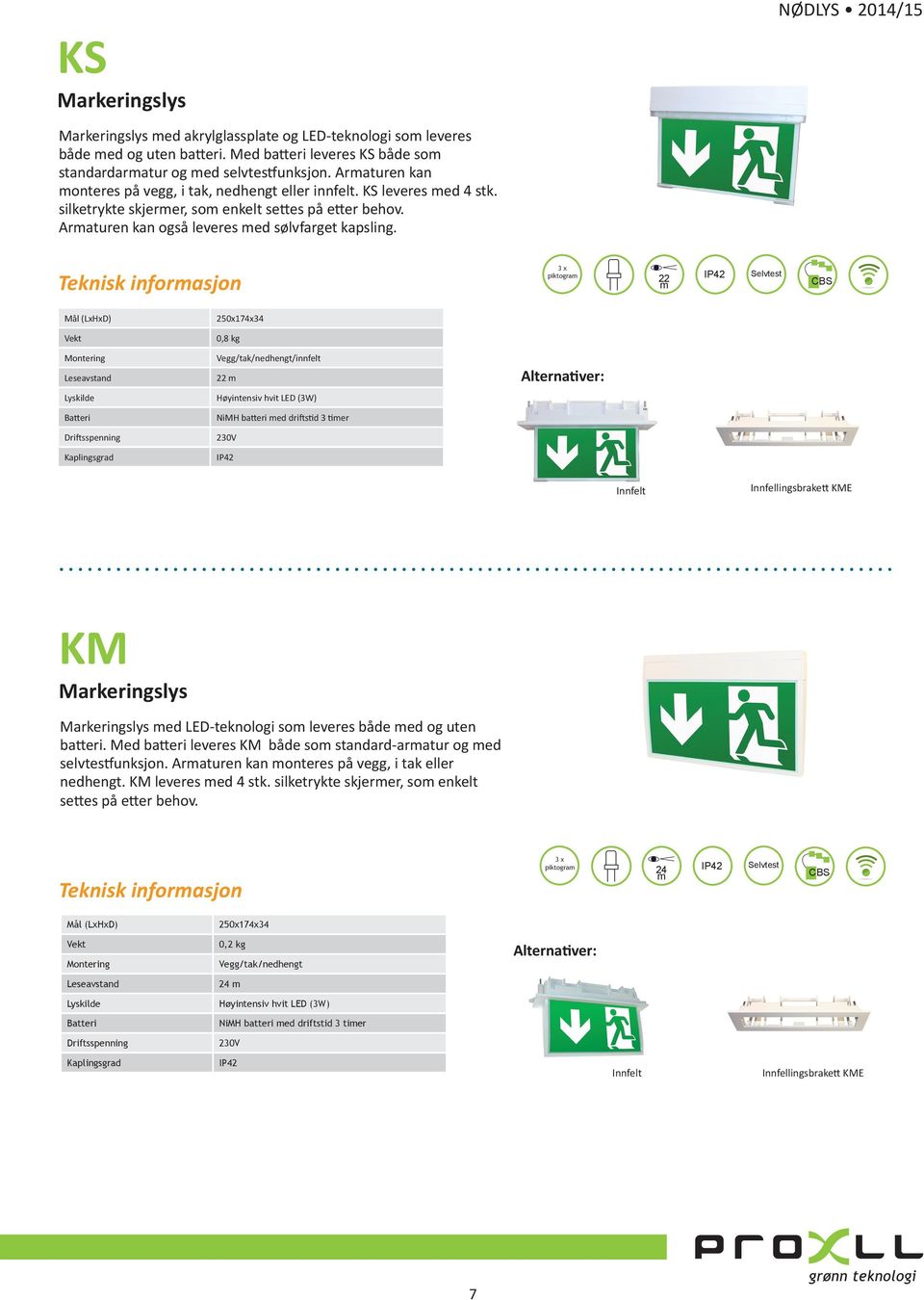 3 x piktogram 22 m IP42 Selvtest CBS Leseavstand 250x174x34 0,8 kg Vegg/tak/nedhengt/innfelt 22 m Høyintensiv hvit LED (3W) NiMH batteri med driftstid 3 timer IP42 Alternativer: Innfelt