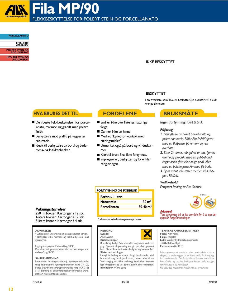 Ideelt til beskyttelse av bord og baderoms- og kjøkkenbenker. 250 ml bokser: Kartonger á 12 stk. 1-liters bokser: Kartonger á 12 stk. Endrer ikke overflatenes naturlige farge. Danner ikke en hinne.