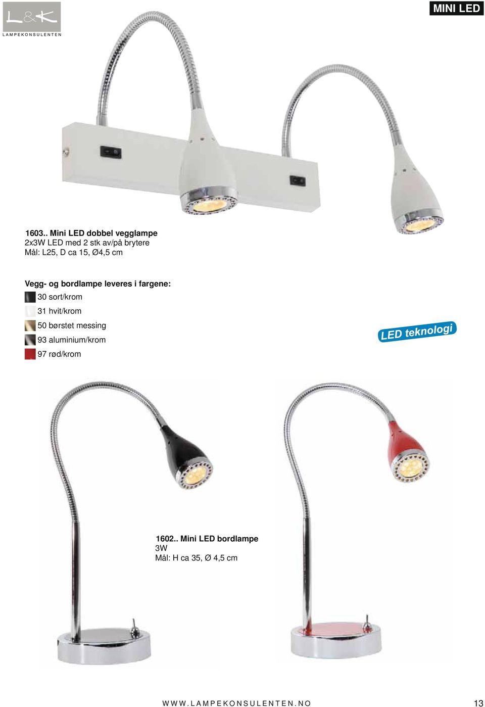 L25, D ca 15, Ø4,5 cm Vegg- og bordlampe leveres i fargene: 30