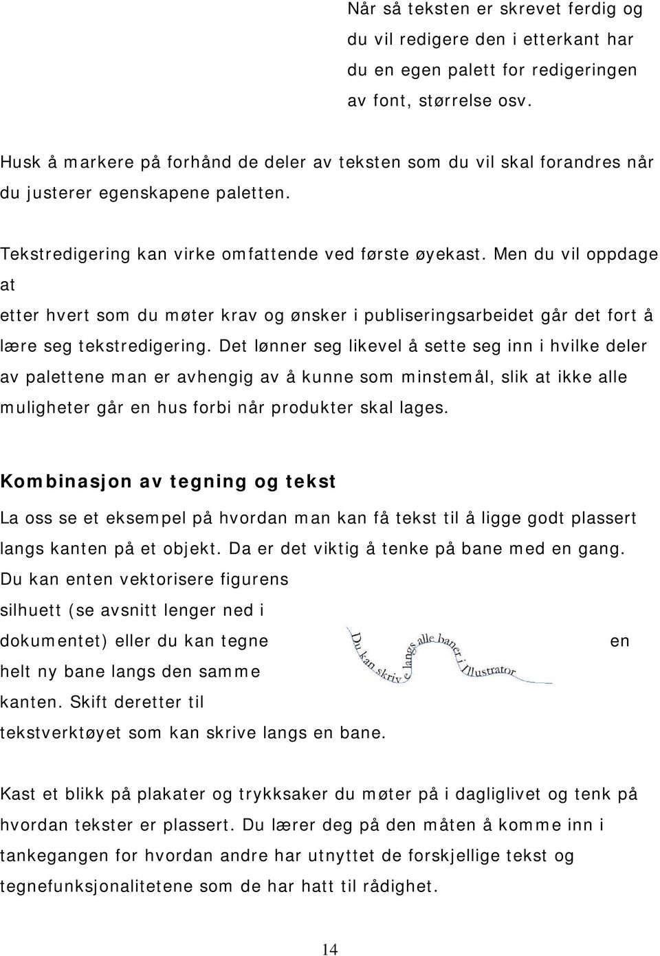 Men du vil oppdage at etter hvert som du møter krav og ønsker i publiseringsarbeidet går det fort å lære seg tekstredigering.