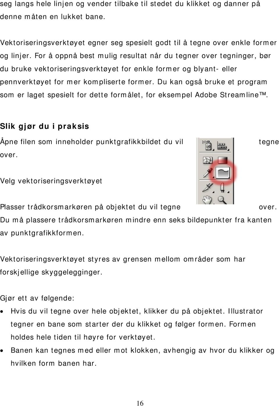 Du kan også bruke et program som er laget spesielt for dette formålet, for eksempel Adobe Streamline. Slik gjør du i praksis Åpne filen som inneholder over.