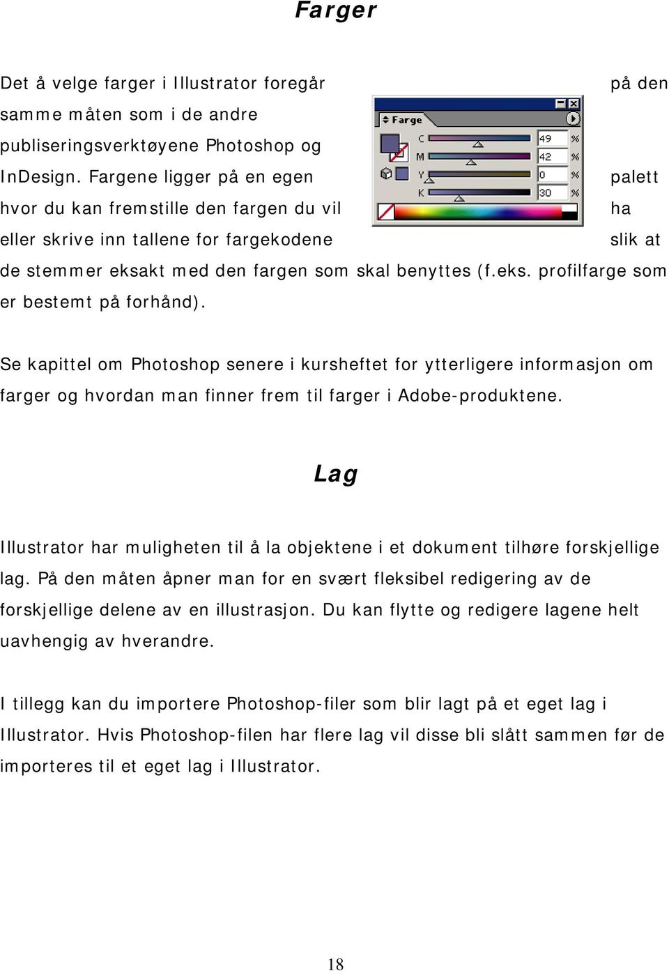 Se kapittel om Photoshop senere i kursheftet for ytterligere informasjon om farger og hvordan man finner frem til farger i Adobe-produktene.