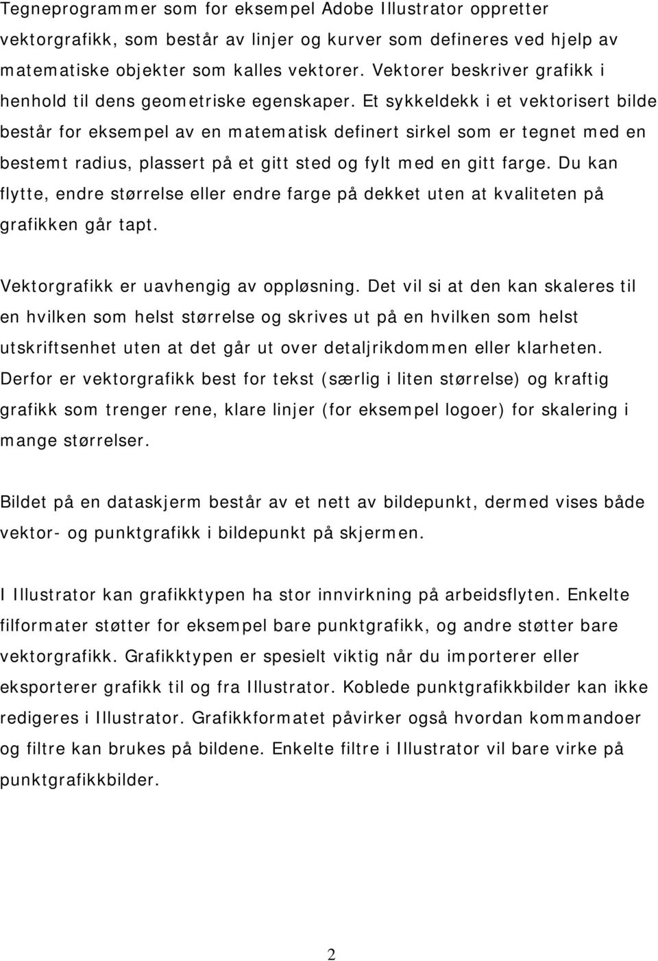 Et sykkeldekk i et vektorisert bilde består for eksempel av en matematisk definert sirkel som er tegnet med en bestemt radius, plassert på et gitt sted og fylt med en gitt farge.