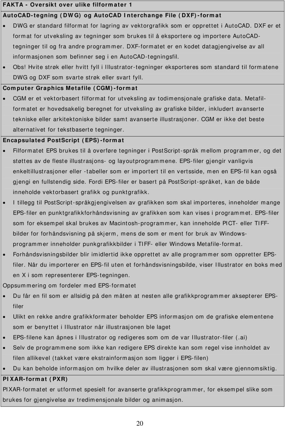 DXF-formatet er en kodet datagjengivelse av all informasjonen som befinner seg i en AutoCAD-tegningsfil. Obs!