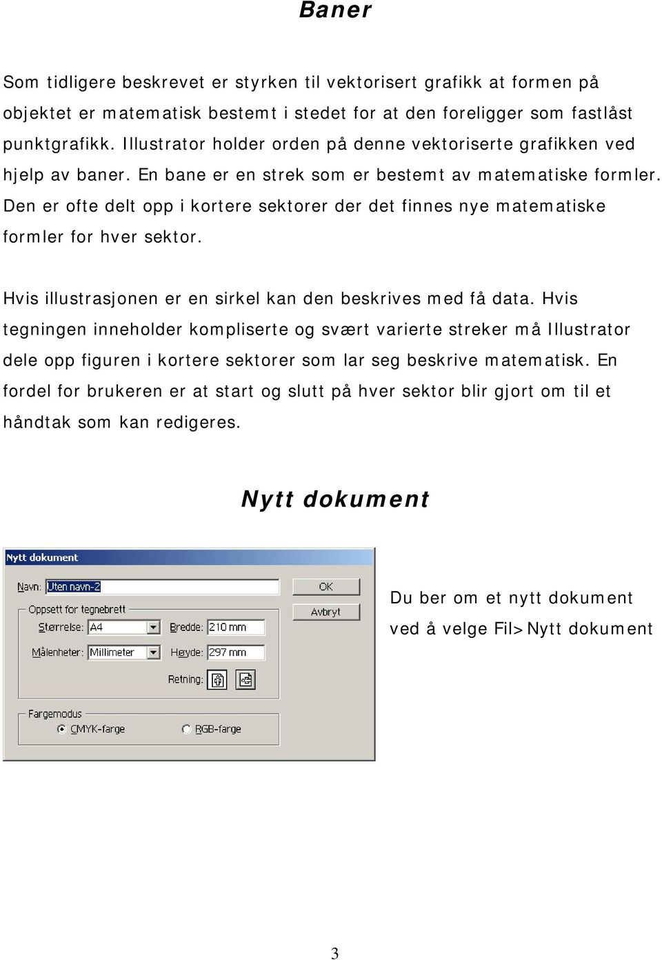 Den er ofte delt opp i kortere sektorer der det finnes nye matematiske formler for hver sektor. Hvis illustrasjonen er en sirkel kan den beskrives med få data.