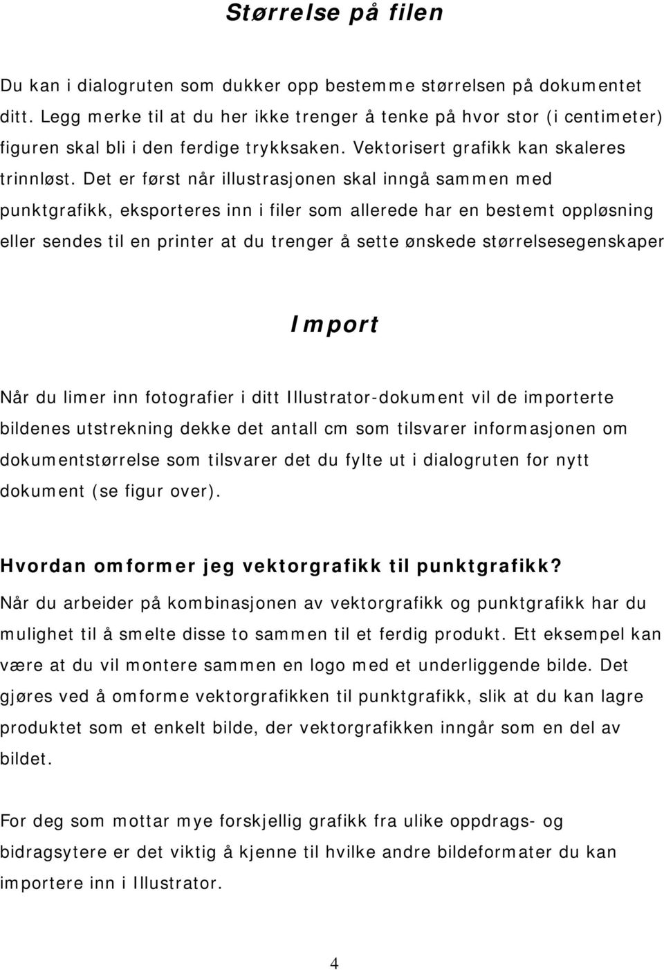 Det er først når illustrasjonen skal inngå sammen med punktgrafikk, eksporteres inn i filer som allerede har en bestemt oppløsning eller sendes til en printer at du trenger å sette ønskede