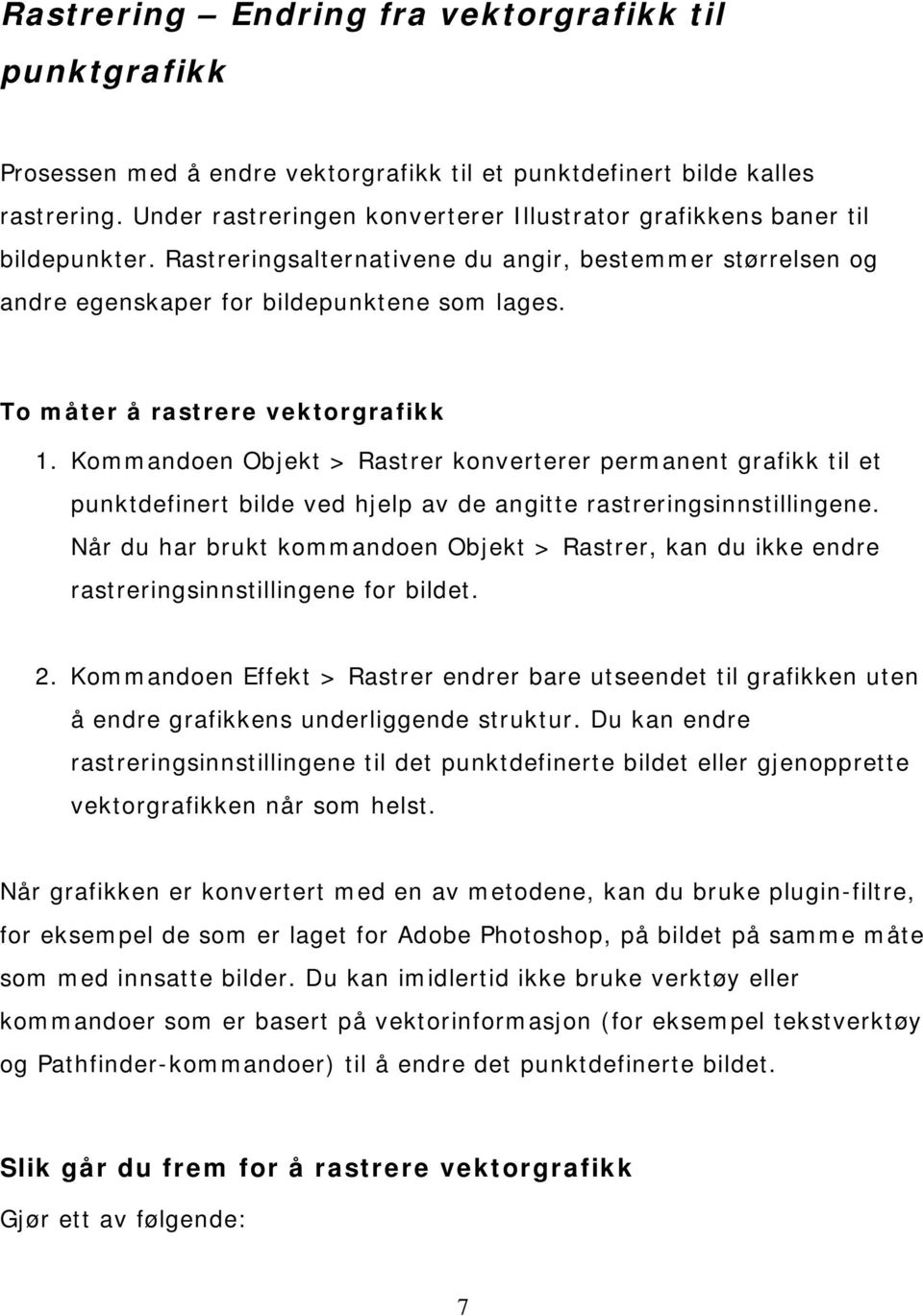 To måter å rastrere vektorgrafikk 1. Kommandoen Objekt > Rastrer konverterer permanent grafikk til et punktdefinert bilde ved hjelp av de angitte rastreringsinnstillingene.