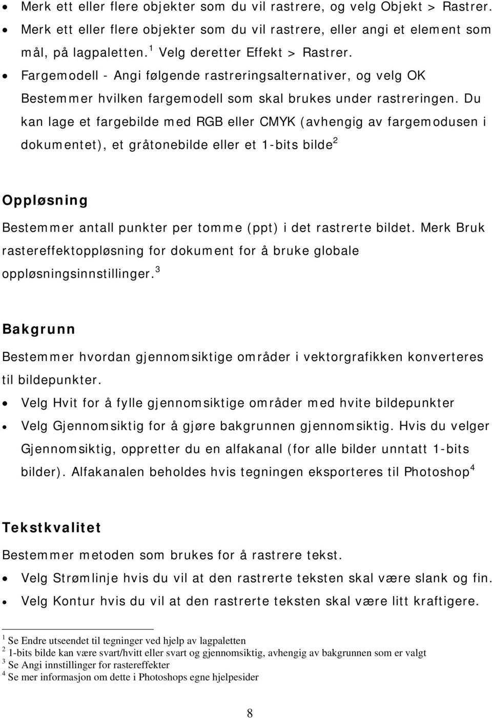 Du kan lage et fargebilde med RGB eller CMYK (avhengig av fargemodusen i dokumentet), et gråtonebilde eller et 1-bits bilde 2 Oppløsning Bestemmer antall punkter per tomme (ppt) i det rastrerte