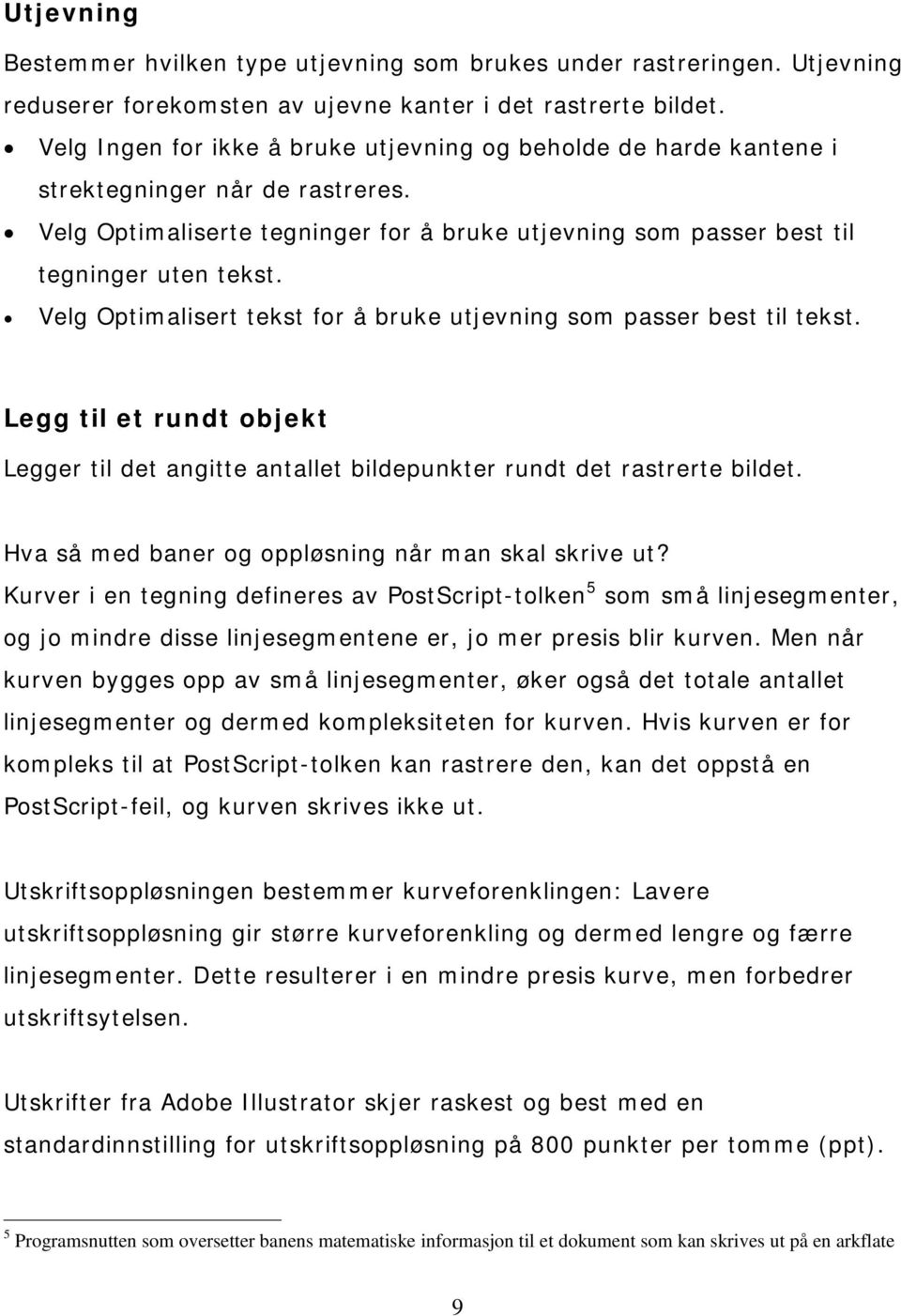 Velg Optimalisert tekst for å bruke utjevning som passer best til tekst. Legg til et rundt objekt Legger til det angitte antallet bildepunkter rundt det rastrerte bildet.