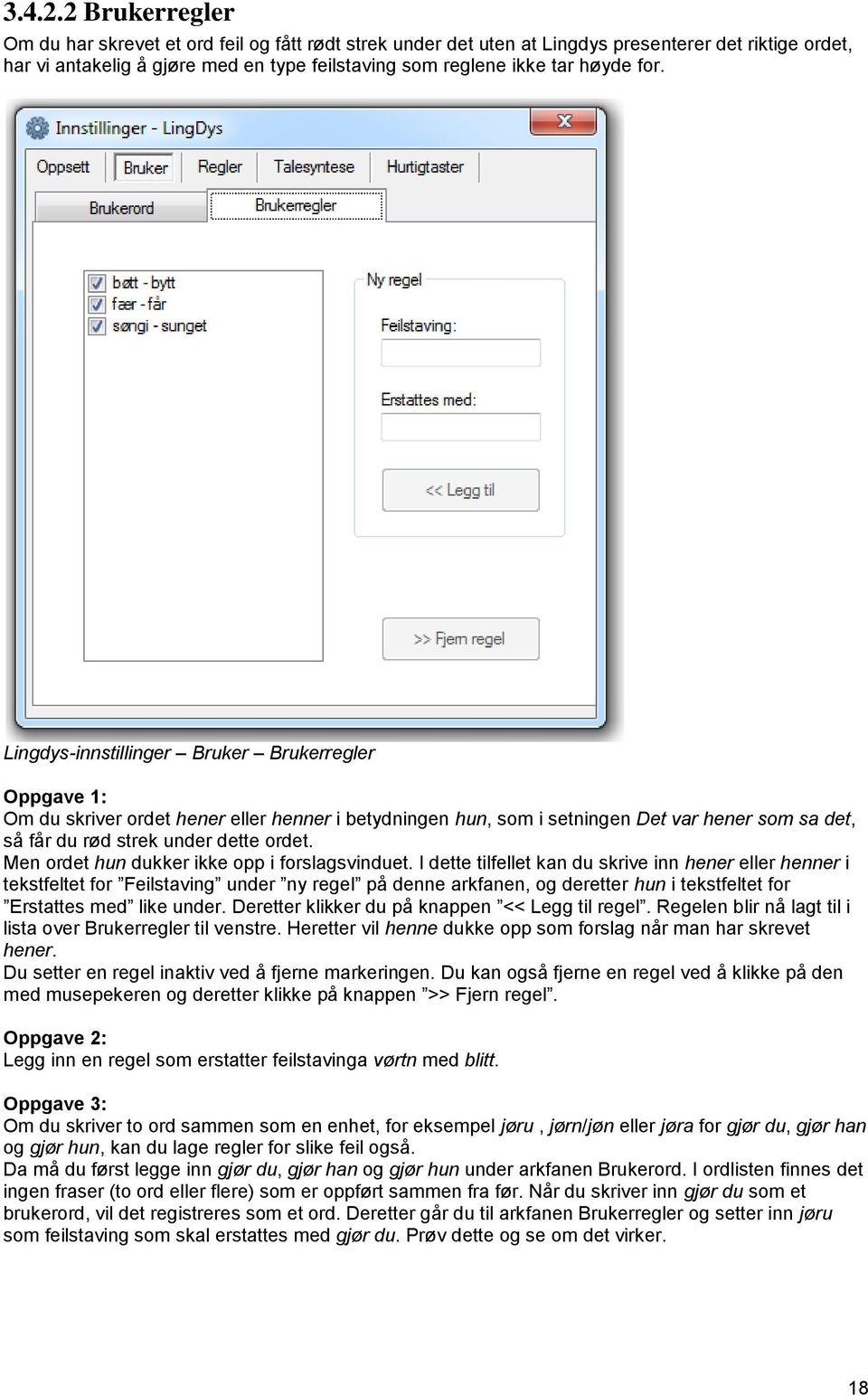 for. Lingdys-innstillinger Bruker Brukerregler Oppgave 1: Om du skriver ordet hener eller henner i betydningen hun, som i setningen Det var hener som sa det, så får du rød strek under dette ordet.