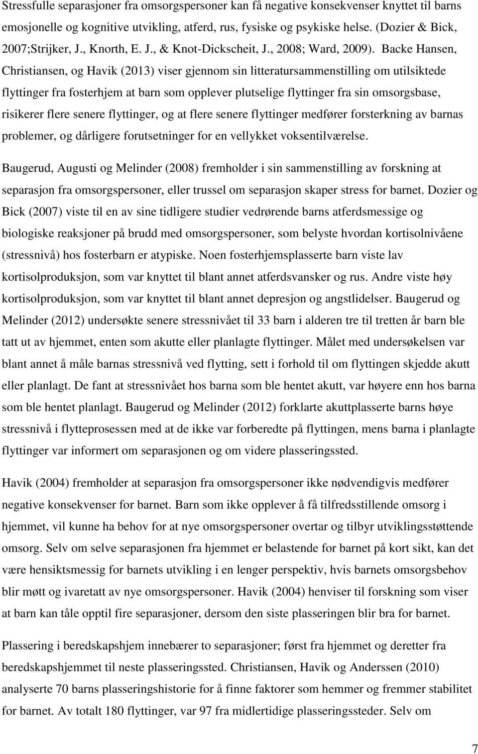 Backe Hansen, Christiansen, og Havik (2013) viser gjennom sin litteratursammenstilling om utilsiktede flyttinger fra fosterhjem at barn som opplever plutselige flyttinger fra sin omsorgsbase,