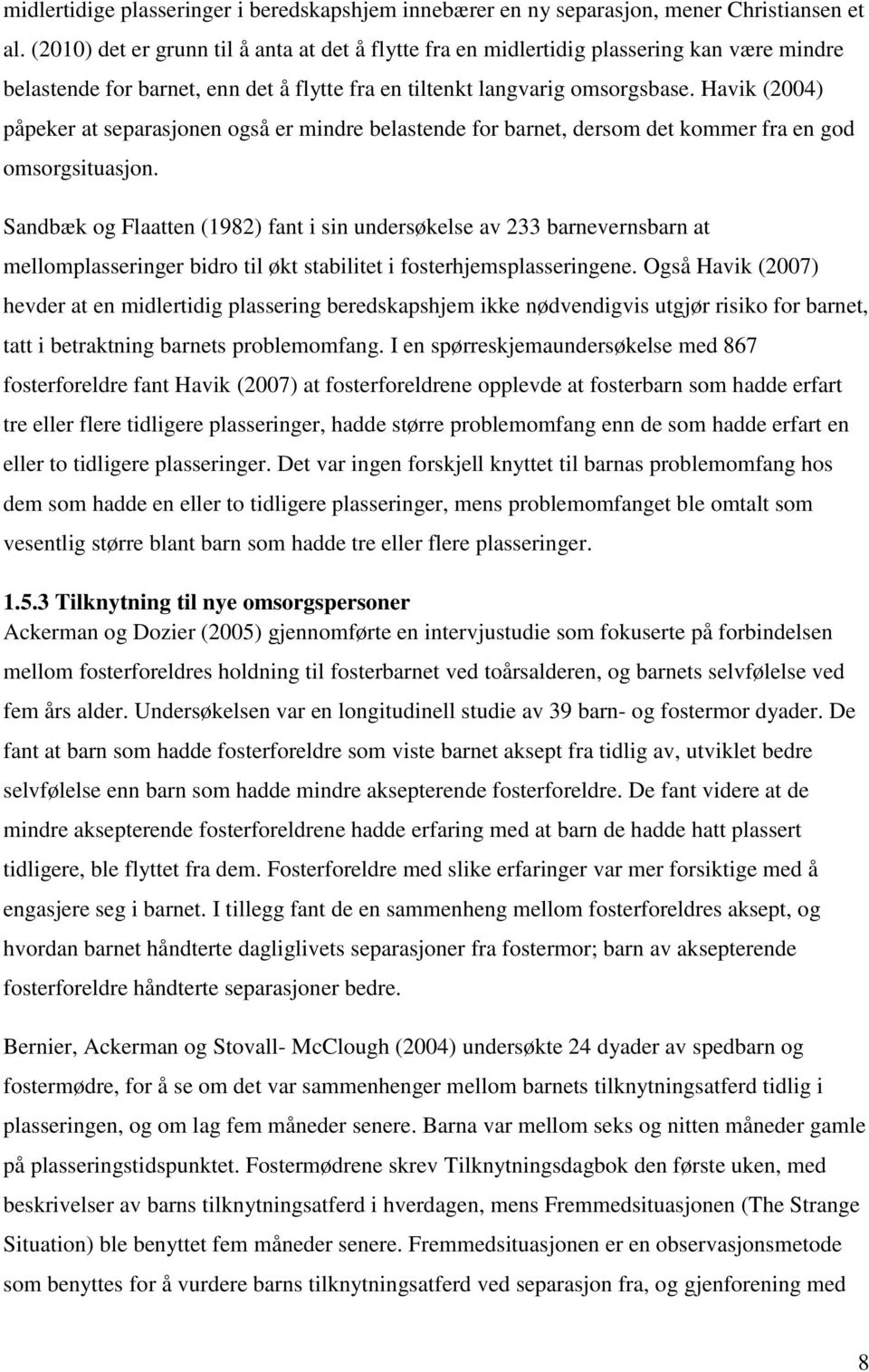 Havik (2004) påpeker at separasjonen også er mindre belastende for barnet, dersom det kommer fra en god omsorgsituasjon.